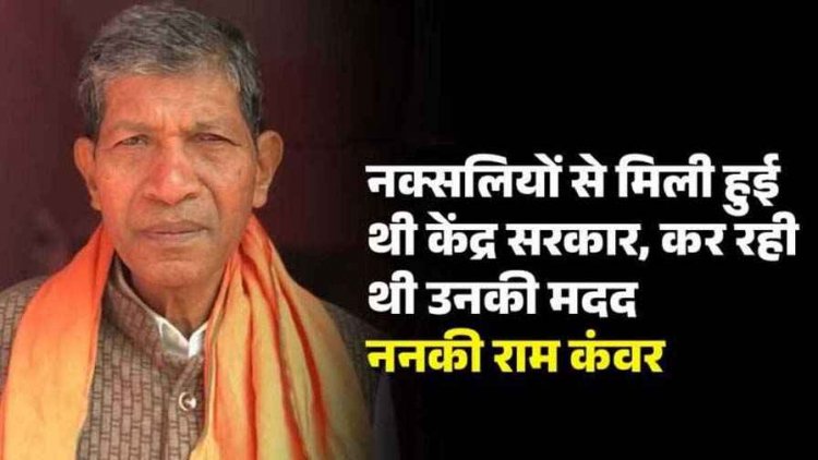 नक्सलियों से मिली हुई थी केंद्र सरकार ननकीराम, कहा- खात्मे के लिए फोर्स मांगी, लेकिन नहीं मिली, डॉ. रमन ने किया मुझे 3 बार हराने की कोशिश