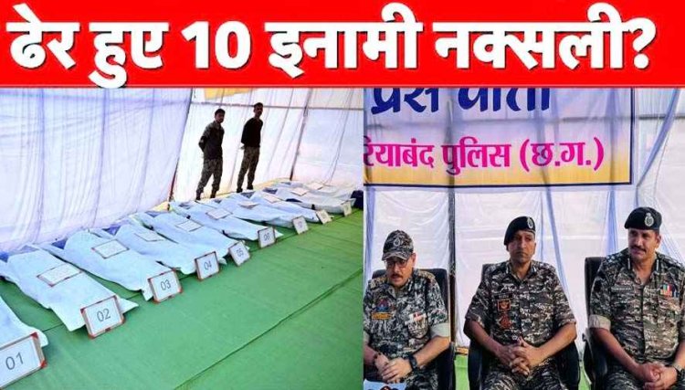 गरियाबंद जिले के कुल्हाड़ीघाट पहाड़ी जंगल में मारे गए 5.22 करोड़ के 10 इनामी नक्सली, एके 47-इंसास समेत कई हथियार बरामद