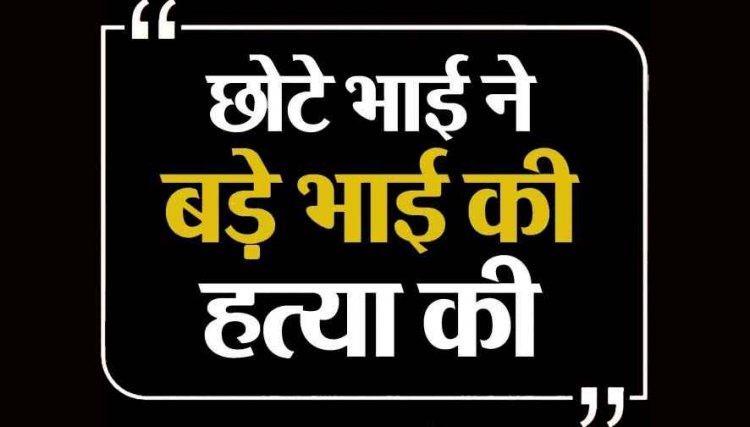 गम भुलाने भाई-भाई ने मारे ‘दो पैग’, लेकिन अब घर में पसरा मातम, जमीन बंटवारे को लेकर दोनों में विवाद, बड़े भाई की हत्या, आरोपी ठाकुर राम गिरफ्तार