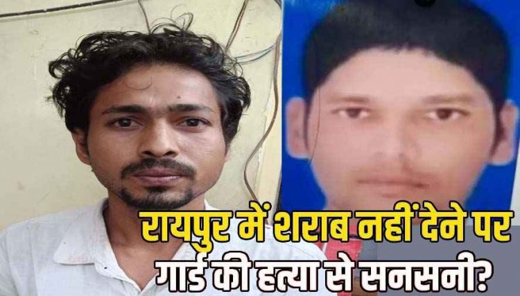 रायपुर में ड्यूटी पर तैनात गार्ड को शराब नहीं मिलेगा बोलने पर नाराज बदमाश ने लोहे की रॉड से हमला कर उतारा मौत के घाट.आरोपी गिरफ्तार