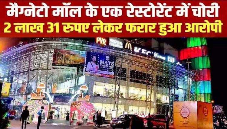 मैग्नेटो मॉल के रेस्टोरेंट में चोरी, पूर्व कर्मचारी ने तोड़ी तिजोरी, 2 लाख 31 रुपए लेकर आरोपी फरार, मचा हड़कंप, तलाश में जुटी पुलिस