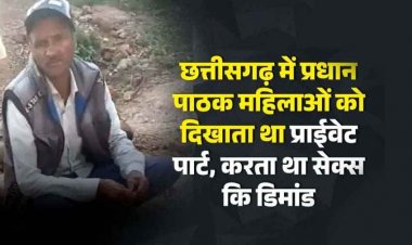 छत्तीसगढ़ में प्रधान पाठक महिलाओं को दिखाया प्राईवेट पार्ट, सेक्स की डिमांड, अश्लील हरकत का वीडियो हुआ वायरल, ग्रामीणों में आक्रोश
