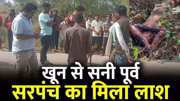 2 दिनों से लापता पूर्व सरपंच की जंगल में मिली खून से सनी लाश, लाठी-रॉड से कई वार, शरीर पर गंभीर चोटों के निशान, ग्रामीणों में आक्रोश