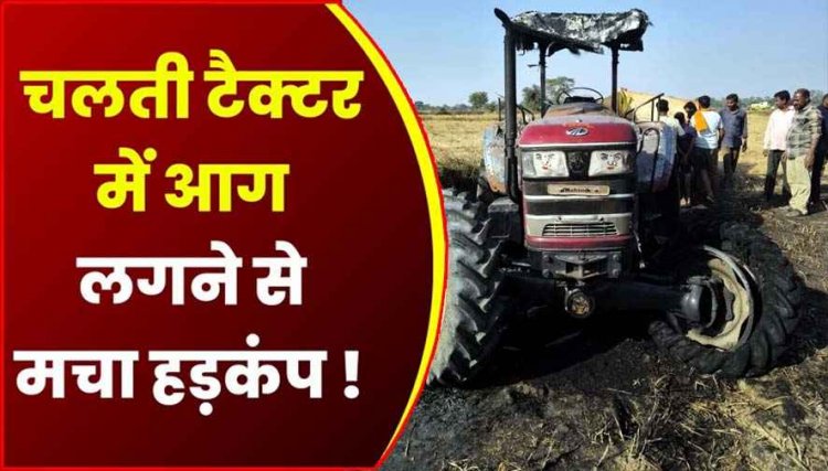 धान लेने जा रहे ट्रैक्टर में लग गई भीषण आग, वाहन जलकर खाक, कारण अज्ञात, ग्रामीणों में फैली दहशत, घटना बनी क्षेत्र में चर्चा का विषय