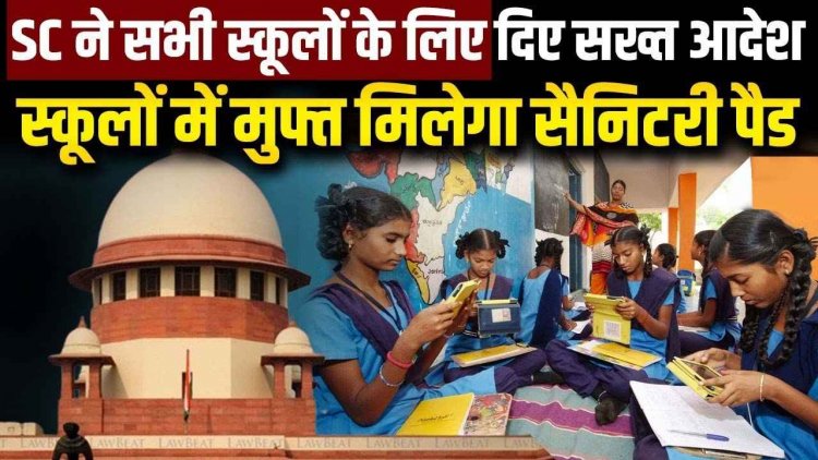 स्कूलों में लड़कियों को देना होगा फ्री सैनिटरी पैड, सुप्रीम कोर्ट ने सुनाया ऐतिहासिक फैसला, आदेश न मानने पर स्कूल की मान्यता रद्द