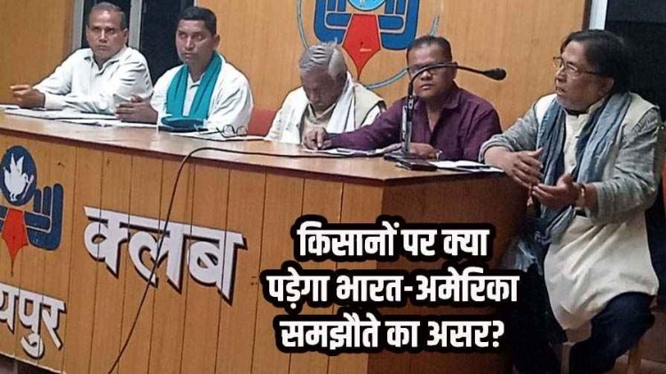 भारत-अमेरिका व्यापार समझौता -किसानों और आम जनता के हितों पर गंभीर हमला, 27 फरवरी को राज्यपाल व CM से चर्चा, 9 मार्च को ग्राम स्तर पर अभियान