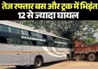 NH-30 पर महिंद्रा बस और ट्रक में जोरदार टक्कर, हादसे में एक दर्जन से ज्यादा यात्री जख्मी, मची चीख पुकार, हादसा की वजह बेलगाम रफ्तार