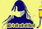 मामूली घरेलू विवाद ने लिया हिंसक रूप, पत्नी पर कहर बनकर टूटा पति, बेरहमी से पिटाई कर दी जान से मारने की धमकी, आरोपी अजय दोबारा गिरफ्तार