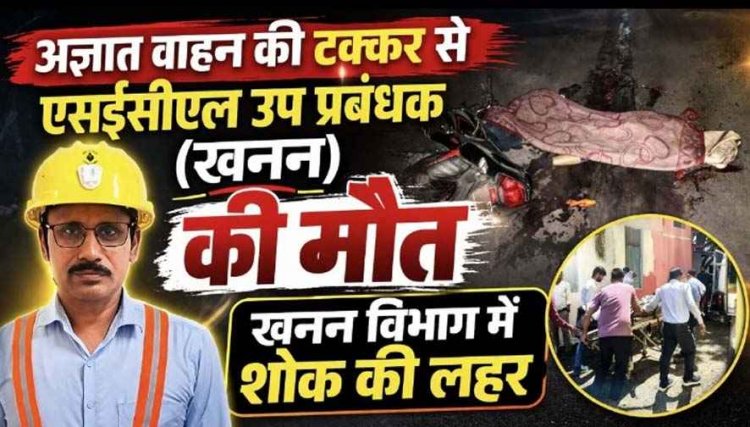 अज्ञात वाहन ने बाइक को मारी जोरदार टक्कर, उप प्रबंधक की मौके पर दर्दनाक मौत, कर्मचारियों में शोक का माहौल, आरोपी की तलाश में जुटी पुलिस