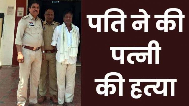 कैरेक्टर पर शक के चलते कुल्हाड़ी से हमला कर पति ने पत्नी सरस्वती को उतारा मौत के घाट, खुद थाने पहुंचकर किया सरेंडर, 65 वर्षीय आरोपी जीवन गिरफ्तार