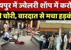 रायपुर के ज्वेलरी दुकान में चोरों ने किया बड़ा कांड, 1 करोड़ रुपये के सोने-चांदी के गहने चोरी, देर रात दुकान में घुसे चोर, दो दिन बाद शॉप खुली तो मचा हड़कंप