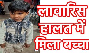 लावारिस हालत में मिला बच्चा, परिजनों के बारे में कुछ भी बता पाने में असमर्थ, पहचान की खबर देने पुलिस ने जनता से किया अपील, पूछताछ जारी  