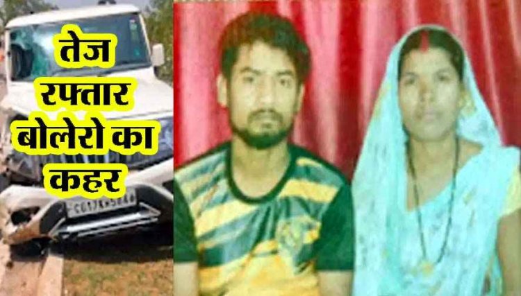 नेशनल हाईवे पर रॉन्ग साइड से आ रही तेज रफ्तार बोलेरो ने बाइक सवार को मारी जोदार टक्कर, रायपुर जा रहे युवक की दर्दनाक मौत, पत्नी गंभीर, इलाज जारी