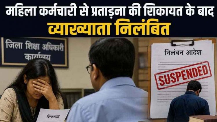 महिला कर्मचारी को मानसिक प्रताड़ना-दुर्व्यवहार और धमकी देने की शिकायत के बाद व्याख्याता सस्पेंड, आदेश की अवहेलना भी बनी कार्रवाई का आधार
