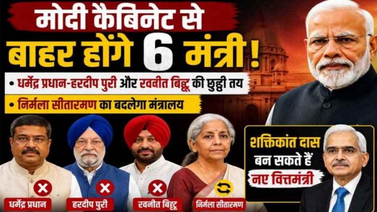 मोदी कैबिनेट से बाहर होंगे 6 मंत्री!: धर्मेंद्र-हरदीप और रवनीत का नाम फाइनल!, निर्मला सीतारमण का बदलेगा मंत्रालय!, शक्तिकांत दास बनेंगे नए वित्तमंत्री?