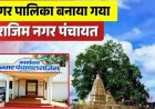 राजिम की बहुप्रतीक्षित मांग पूरी, बना नगर पालिका, राज्य शासन ने जारी की अधिसूचना, शहर में खुशी एवं उत्साह का माहौल, विकास को मिलेगी गति