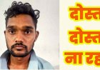 शराब के नशे में विवाद ने बुझा दिया घर का चिराग, दोस्त ही निकला हत्यारा, 72 घंटे के भीतर अंधे कत्ल का खुलासा, आरोपी भुवनेश्वर गिरफ्तार