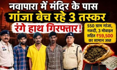नशे के कारोबार के खिलाफ बड़ी कार्रवाई, नवापारा में मंदिर के पास गांजा बेच रहे तीन तस्कर गिरफ्तार, 550 ग्राम गांजा और 59,500 का मशरूका जब्त