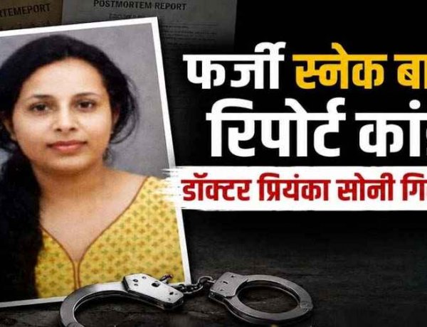 स्नेक बाइट से मौत!, महिला डॉक्टर प्रियंका सोनी गिरफ्तार, फर्जी पोस्टमार्टम रिपोर्ट से मुआवजा दिलाने का आरोप, जांच के घेरे में कई डॉक्टर, मुख्य आरोपी फरार