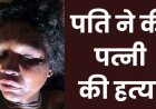 बिना बताए कहीं जाने पर पति ने ढाया कहर, डंडे से पीट-पीटकर पत्नी को उतारा मौत के घाट, वारदात के बाद फरार आरोपी नंद की तलाश में जुटी पुलिस