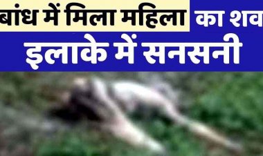 डेम में मिला 15 अगस्त से लापता पांडुका की महिला का शव, इलाके में फैली सनसनी, पुलिस कर रही मामले की जांच, ग्रामीणों में तरह-तरह की चर्चाएं