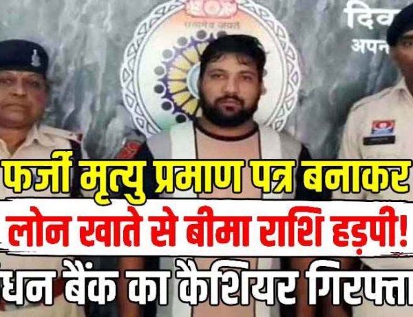 लोन खाते में फर्जी मृत्यु प्रमाण पत्र से बीमा की रकम हासिल करने का आरोप, बंधन बैंक के पूर्व कैशियर कमलेश सिंह को गिरफ्तार कर भेजा गया जेल