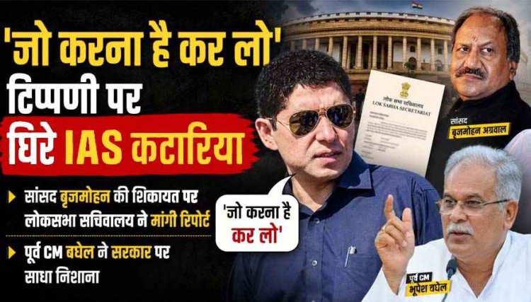 ‘जो करना है कर लो’ टिप्पणी पर घिरे IAS कटारिया, सांसद बृजमोहन की शिकायत पर लोकसभा सचिवालय ने मांगी रिपोर्ट, पूर्व CM बघेल ने बढ़ाई सियासी हलचल
