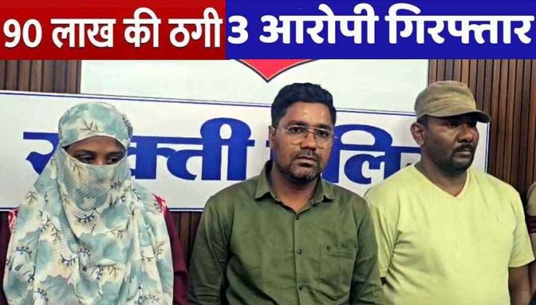 केमिकल से नोट बनाने और बैंक लोन के नाम पर 90 लाख की ठगी, महिला समेत 3 आरोपी गिरफ्तार, निजी फाइनेंस कंपनी का मैनेजर भी शामिल