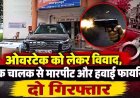 रोड रेज में चली गोली : ओवरटेक को लेकर ट्रक चालक से भिड़े कार सवार, फायरिंग से थर्राया इलाका, दो आरोपी गिरफ्तार, गाड़ी जप्त, पिस्टल व कारतूस बरामद