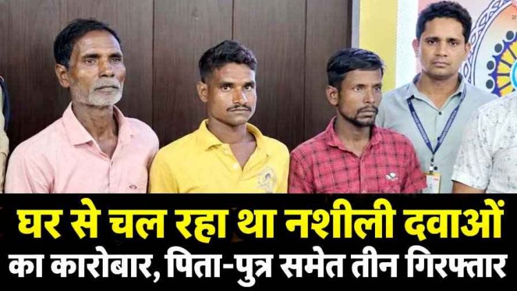 घर से चल रहा नशीली दवाओं का कारोबार, पिता-पुत्र समेत तीन गिरफ्तार, 4,750 कैप्सूल और टैबलेट बरामद, अवैध कमाई और संपत्ति की भी होगी जांच