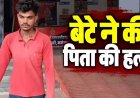 रिश्तों को किया शर्मसार, बेटे ने पिता को उतारा मौत के घाट, जमीन बेचने के लिए बनाया दबाव, विवाद के बाद पाइप से जमकर पिटाई, आरोपी रवि गिरफ्तार